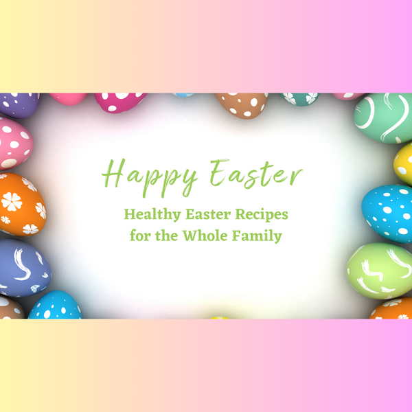 Healthy Easter Recipes for the Whole Family