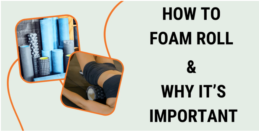 HOW TO FOAM ROLL & WHY IT’S IMPORTANT