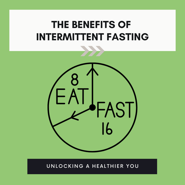 THE BENEFITS OF INTERMITTENT FASTING: UNLOCKING A HEALTHIER YOU